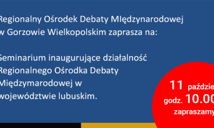 Seminarium inaugurujące działalność Regionalnego Ośrodka Debaty Międzynarodowej w województwie lubuskim Środa, 11.10.2017